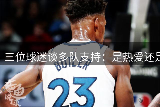 三位球迷谈多队支持：是热爱还是背叛？