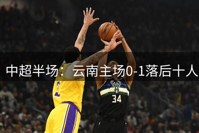 中超半场：云南主场0-1落后十人大连，阿奇姆彭破门建功