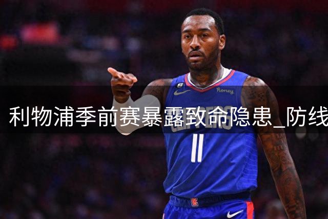 利物浦季前赛暴露致命隐患 防线危机比4-2胜利更令人揪心