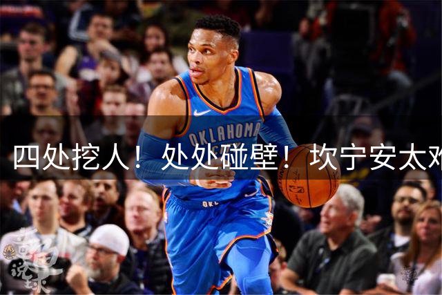 四处挖人！处处碰壁！坎宁安太难了！