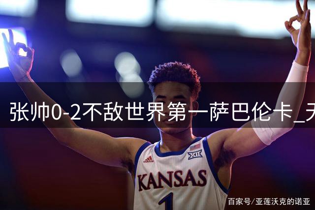 张帅0-2不敌世界第一萨巴伦卡 无缘多伦多站16强