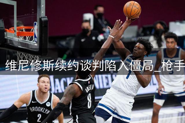 维尼修斯续约谈判陷入僵局 枪手伺机而动酝酿重金抢人