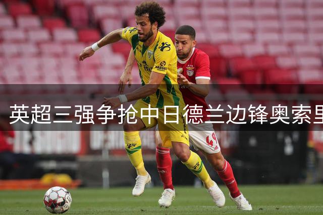 英超三强争抢中日德兰边锋奥索里奥