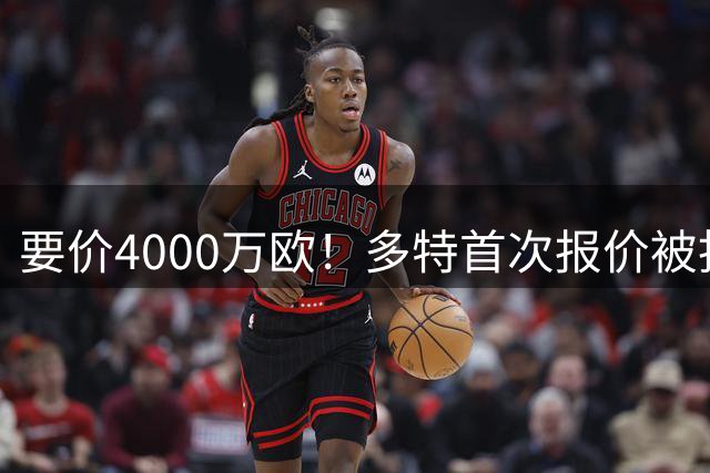 要价4000万欧！多特首次报价被拒，米兰主帅电话攻势争夺18岁天才